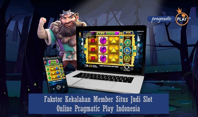 Fakstor Kekalahan Member Situs Judi Slot Online Pragmatic Play Indonesia